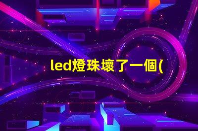 led燈珠壞了一個(gè)可以短接嗎 led燈燈珠壞了一個(gè)怎么辦